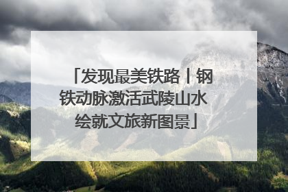 发现最美铁路丨钢铁动脉激活武陵山水 绘就文旅新图景