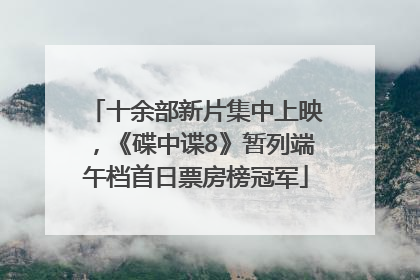 十余部新片集中上映，《碟中谍8》暂列端午档首日票房榜冠军