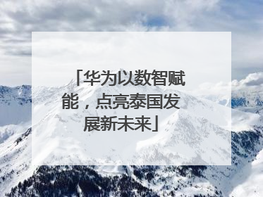 华为以数智赋能，点亮泰国发展新未来