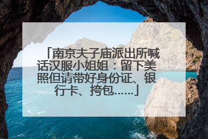 南京夫子庙派出所喊话汉服小姐姐：留下美照但请带好身份证、银行卡、挎包……