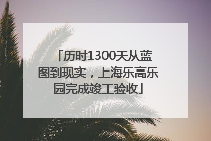 历时1300天从蓝图到现实，上海乐高乐园完成竣工验收