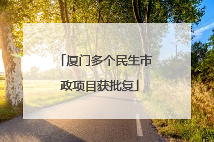 厦门多个民生市政项目获批复