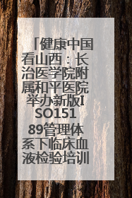 健康中国看山西：长治医学院附属和平医院举办新版ISO15189管理体系下临床血液检验培训班