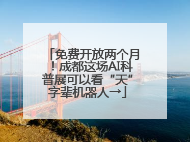 免费开放两个月！成都这场AI科普展可以看“天”字辈机器人→