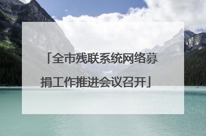 全市残联系统网络募捐工作推进会议召开