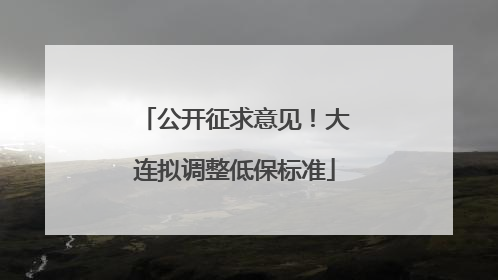 公开征求意见！大连拟调整低保标准