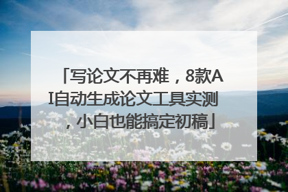 写论文不再难，8款AI自动生成论文工具实测，小白也能搞定初稿
