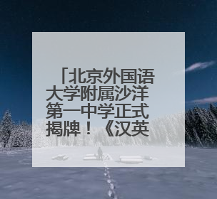 北京外国语大学附属沙洋第一中学正式揭牌！《汉英词典》诞生地再续办学前缘