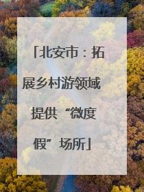 北安市：拓展乡村游领域 提供“微度假”场所