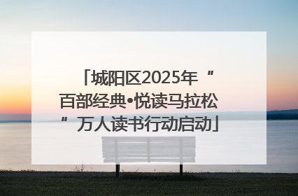 城阳区2025年“百部经典•悦读马拉松”万人读书行动启动