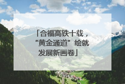 合福高铁十载，“黄金通道”绘就发展新画卷