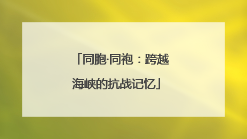 同胞·同袍：跨越海峡的抗战记忆