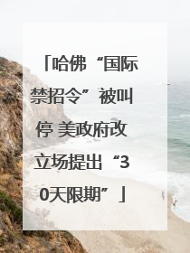 哈佛“国际禁招令”被叫停 美政府改立场提出“30天限期”