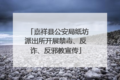 嘉祥县公安局纸坊派出所开展禁毒、反诈、反邪教宣传