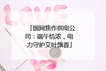 国网焦作供电公司：端午情浓，电力守护艾叶飘香