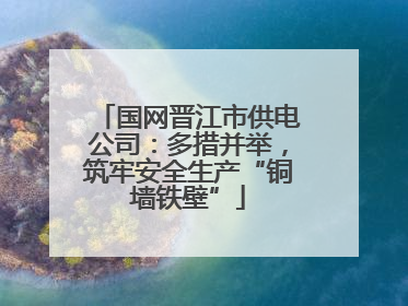 国网晋江市供电公司：多措并举，筑牢安全生产“铜墙铁壁”