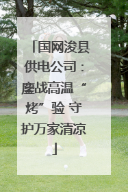 国网浚县供电公司：鏖战高温“烤”验 守护万家清凉