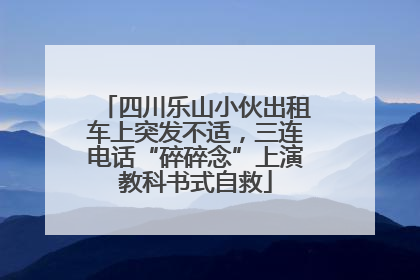 四川乐山小伙出租车上突发不适，三连电话“碎碎念”上演教科书式自救