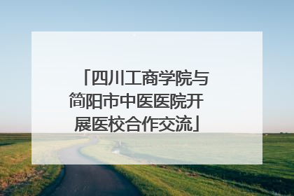 四川工商学院与简阳市中医医院开展医校合作交流