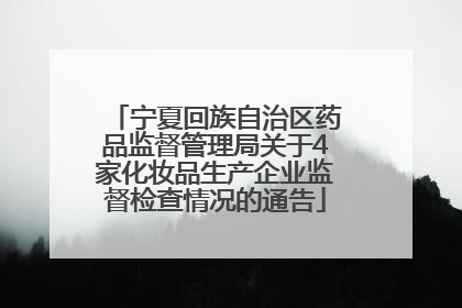 宁夏回族自治区药品监督管理局关于4家化妆品生产企业监督检查情况的通告