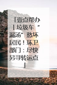 壹点帮办丨垃圾车“漏汤”愁坏居民！环卫部门：尽快另寻转运点