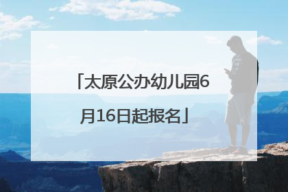 太原公办幼儿园6月16日起报名