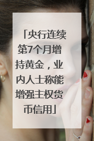 央行连续第7个月增持黄金，业内人士称能增强主权货币信用