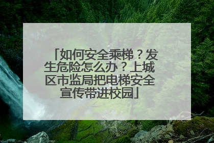 如何安全乘梯？发生危险怎么办？上城区市监局把电梯安全宣传带进校园
