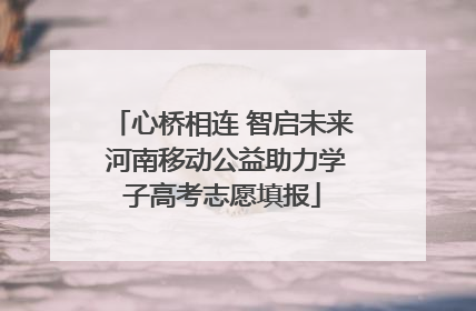 心桥相连 智启未来 河南移动公益助力学子高考志愿填报