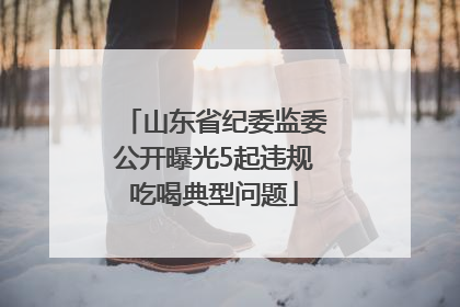 山东省纪委监委公开曝光5起违规吃喝典型问题