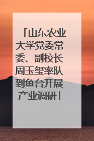 山东农业大学党委常委、副校长周玉玺率队到鱼台开展产业调研