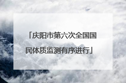 庆阳市第六次全国国民体质监测有序进行