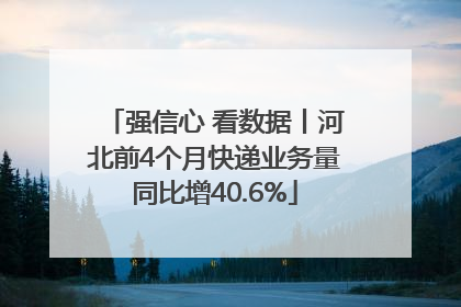 强信心 看数据丨河北前4个月快递业务量同比增40.6%