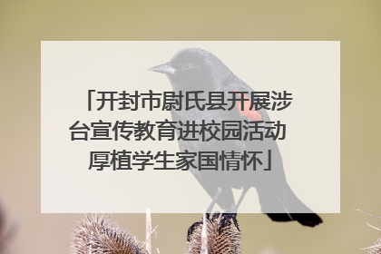 开封市尉氏县开展涉台宣传教育进校园活动 厚植学生家国情怀