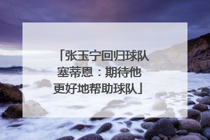 张玉宁回归球队 塞蒂恩：期待他更好地帮助球队