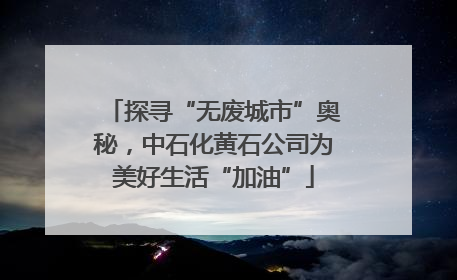 探寻“无废城市”奥秘，中石化黄石公司为美好生活“加油”