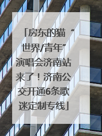 房东的猫“世界/青年”演唱会济南站来了！济南公交开通6条歌迷定制专线