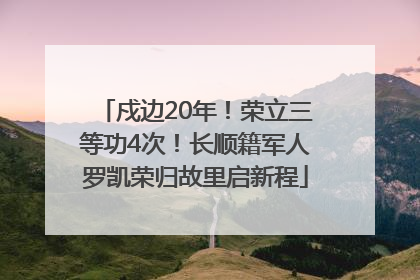 戍边20年！荣立三等功4次！长顺籍军人罗凯荣归故里启新程