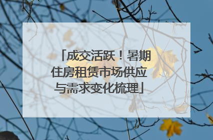 成交活跃！暑期住房租赁市场供应与需求变化梳理
