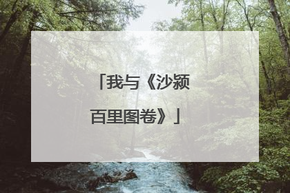 我与《沙颍百里图卷》