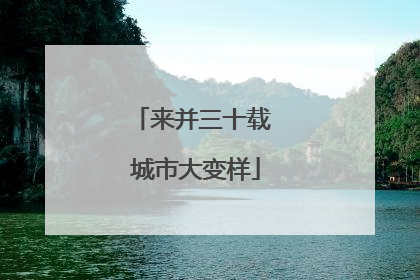 来并三十载 城市大变样