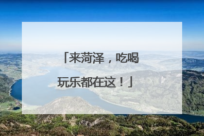 来菏泽，吃喝玩乐都在这！