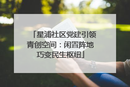 星浦社区党建引领青创空间：闲置阵地巧变民生枢纽