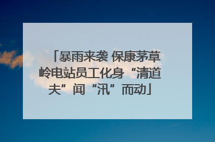 暴雨来袭 保康茅草岭电站员工化身“清道夫”闻“汛”而动