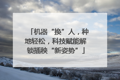 机器“换”人，种地轻松，科技赋能解锁插秧“新姿势”