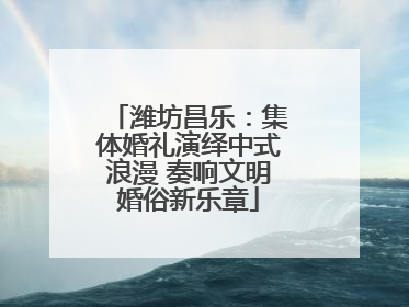 潍坊昌乐：集体婚礼演绎中式浪漫 奏响文明婚俗新乐章
