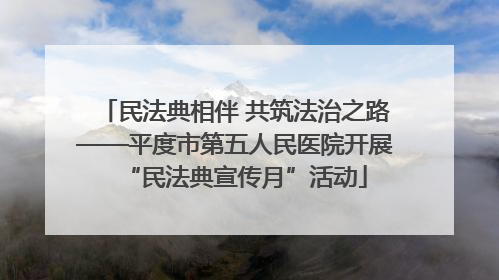 民法典相伴 共筑法治之路——平度市第五人民医院开展“民法典宣传月”活动