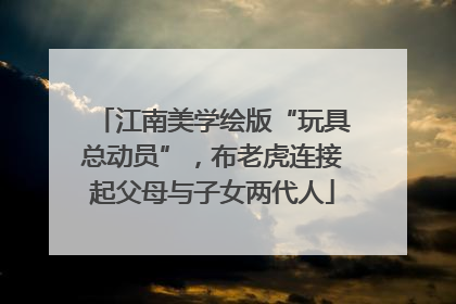 江南美学绘版“玩具总动员”，布老虎连接起父母与子女两代人