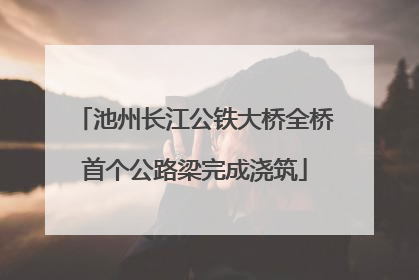 池州长江公铁大桥全桥首个公路梁完成浇筑