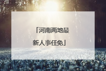 河南两地最新人事任免